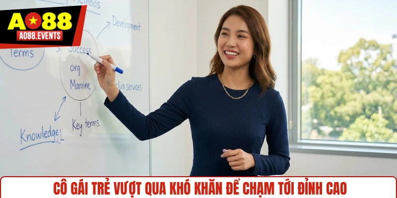 Cô gái trẻ vượt qua khó khăn để chạm tới đỉnh cao