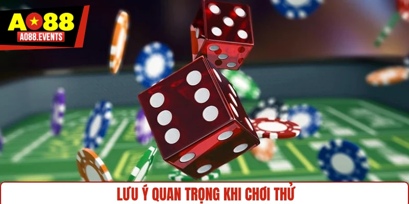 Lưu ý quan trọng khi chơi thử